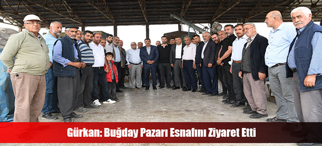 Gürkan: Buğday Pazarı Esnafını Ziyaret Etti