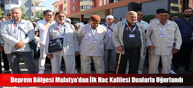 Deprem Bölgesi Malatya’dan İlk Hac Kafilesi Dualarla Uğurlandı