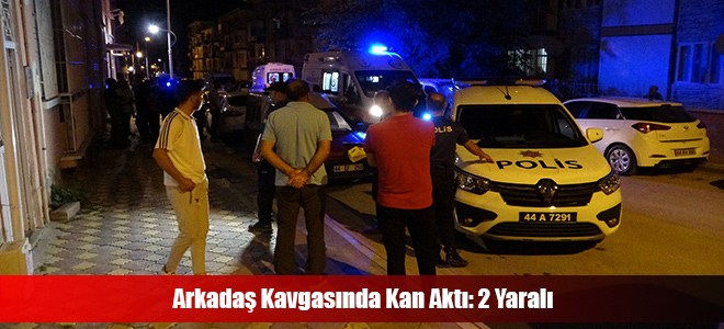 Arkadaş Kavgasında Kan Aktı: 2 Yaralı