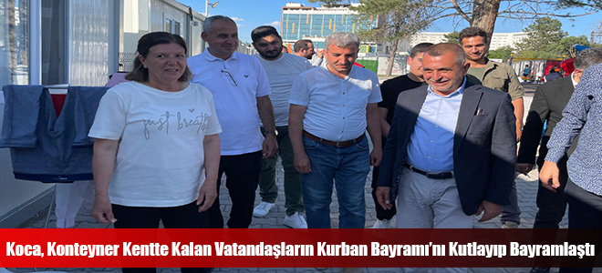 Koca, Konteyner Kentte Kalan Vatandaşların Kurban Bayramı’nı Kutlayıp Bayramlaştı