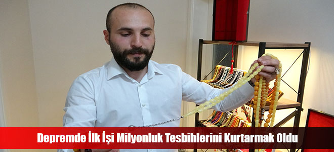 Depremde İlk İşi Milyonluk Tesbihlerini Kurtarmak Oldu