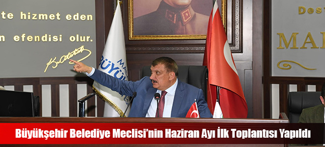 Büyükşehir Belediye Meclisi’nin Haziran Ayı İlk Toplantısı Yapıldı