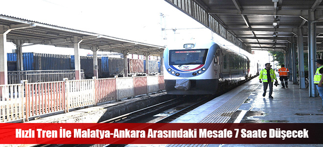 Hızlı Tren İle Malatya-Ankara Arasındaki Mesafe 7 Saate Düşecek