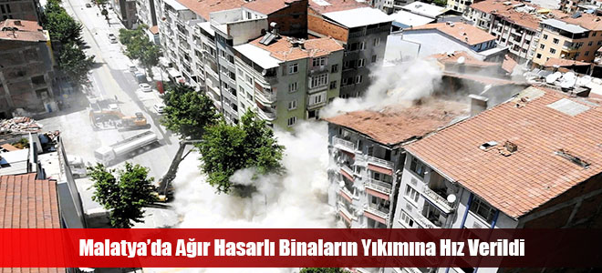 Malatya’da Ağır Hasarlı Binaların Yıkımına Hız Verildi