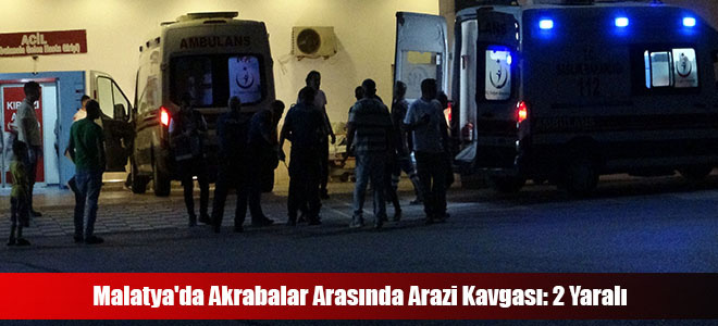 Malatya'da Akrabalar Arasında Arazi Kavgası: 2 Yaralı