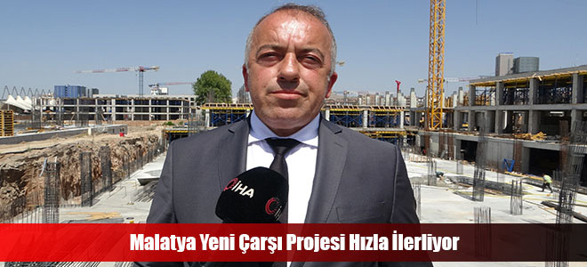 Malatya Yeni Çarşı Projesi Hızla İlerliyor