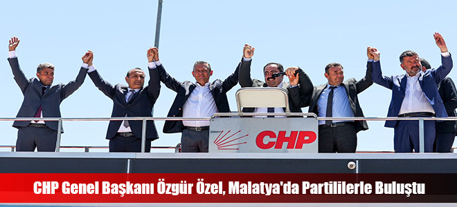 CHP Genel Başkanı Özgür Özel, Malatya'da Partililerle Buluştu