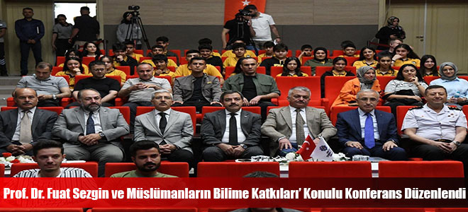 Prof. Dr. Fuat Sezgin ve Müslümanların Bilime Katkıları’ Konulu Konferans Düzenlendi