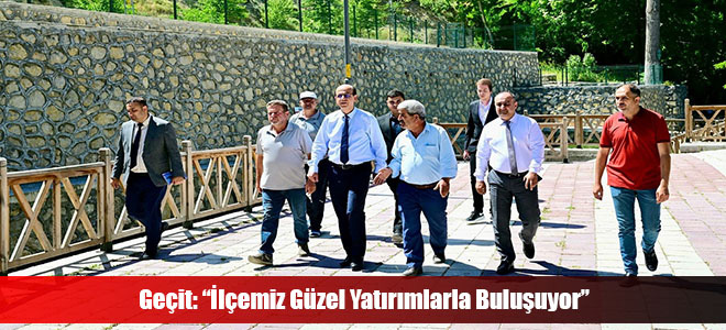 Geçit: “İlçemiz Güzel Yatırımlarla Buluşuyor”