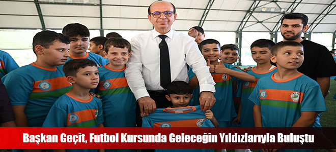 Başkan Geçit, Futbol Kursunda Geleceğin Yıldızlarıyla Buluştu