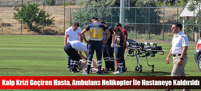 Kalp Krizi Geçiren Hasta, Ambulans Helikopter İle Hastaneye Kaldırıldı