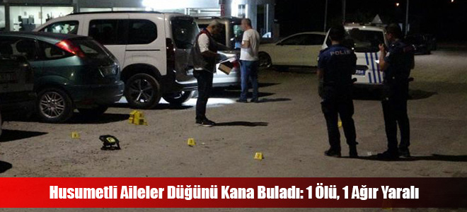 Husumetli Aileler Düğünü Kana Buladı: 1 Ölü, 1 Ağır Yaralı