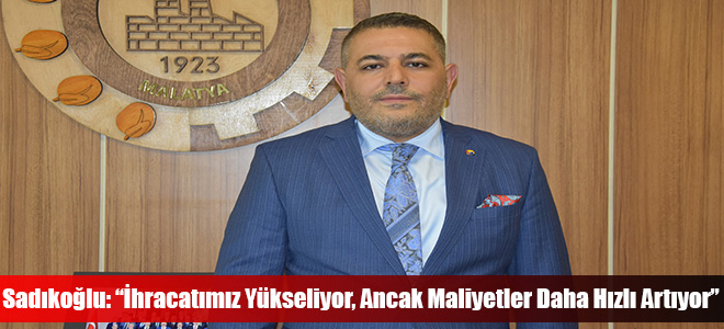 Sadıkoğlu: “İhracatımız Yükseliyor, Ancak Maliyetler Daha Hızlı Artıyor”