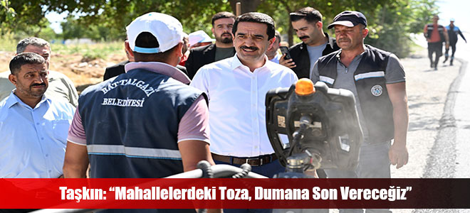 Taşkın: “Mahallelerdeki Toza, Dumana Son Vereceğiz”