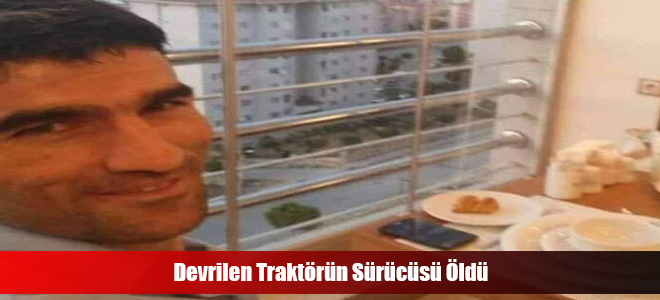 Devrilen Traktörün Sürücüsü Öldü