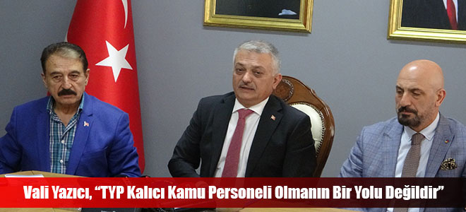 Vali Yazıcı, “TYP Kalıcı Kamu Personeli Olmanın Bir Yolu Değildir”