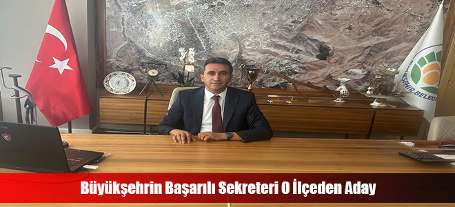 Büyükşehrin Başarılı Sekreteri O İlçeden Aday