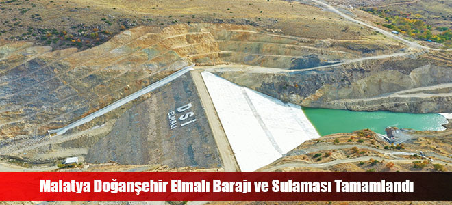 Malatya Doğanşehir Elmalı Barajı ve Sulaması Tamamlandı