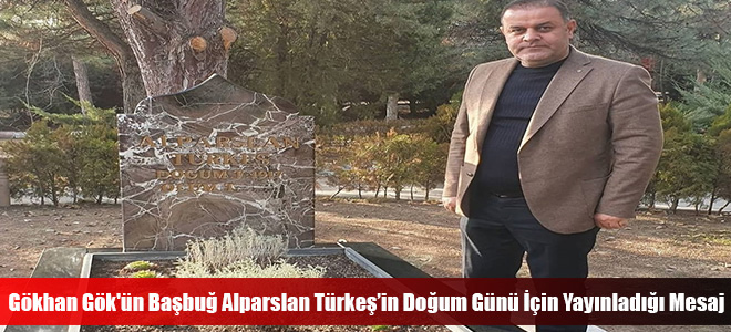 Gökhan Gök'ün Başbuğ Alparslan Türkeş’in Doğum Günü İçin Yayınladığı Mesaj