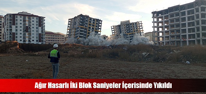 Ağır Hasarlı İki Blok Saniyeler İçerisinde Yıkıldı