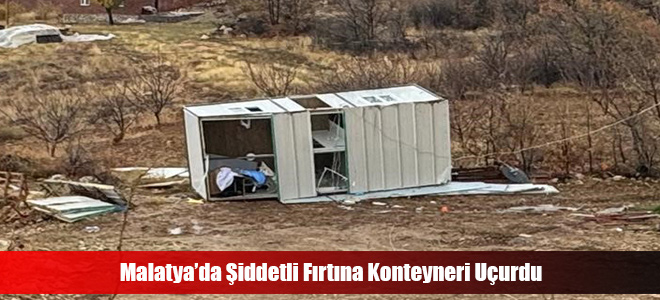 Malatya’da Şiddetli Fırtına Konteyneri Uçurdu