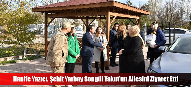 Hanife Yazıcı, Şehit Yarbay Songül Yakut’un Ailesini Ziyaret Etti