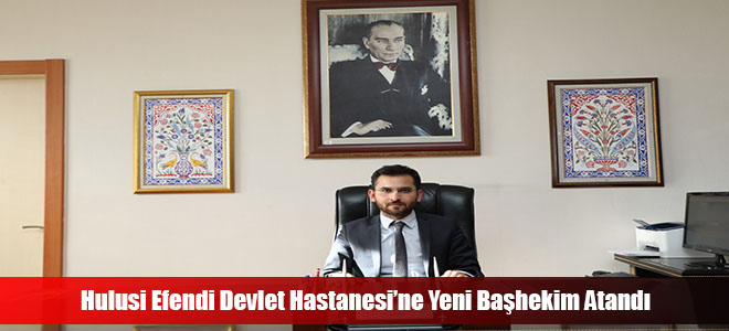 Hulusi Efendi Devlet Hastanesi’ne Yeni Başhekim Atandı