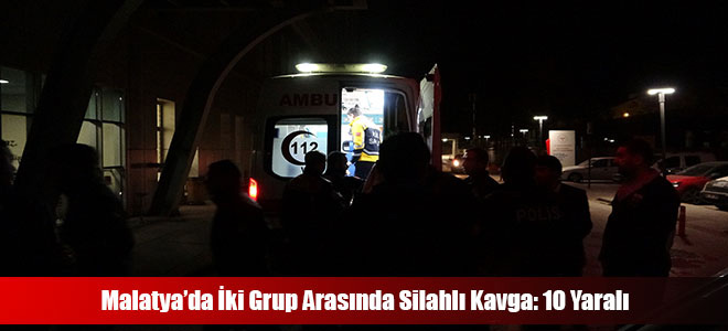 Malatya’da İki Grup Arasında Silahlı Kavga: 10 Yaralı