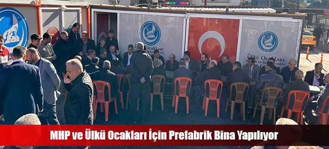 MHP ve Ülkü Ocakları İçin Prefabrik Bina Yapılıyor