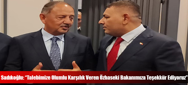 Sadıkoğlu: “Talebimize Olumlu Karşılık Veren Özhaseki Bakanımıza Teşekkür Ediyoruz”