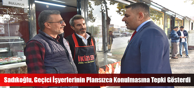 Sadıkoğlu, Geçici İşyerlerinin Plansızca Konulmasına Tepki Gösterdi