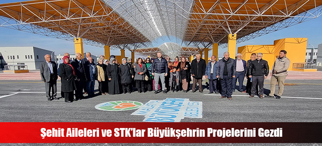 Şehit Aileleri ve STK’lar Büyükşehrin Projelerini Gezdi