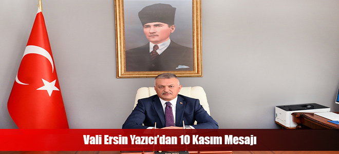 Vali Ersin Yazıcı’dan 10 Kasım Mesajı