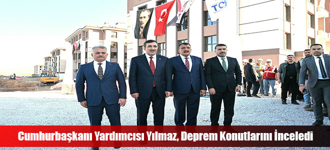 Cumhurbaşkanı Yardımcısı Yılmaz, Deprem Konutlarını İnceledi