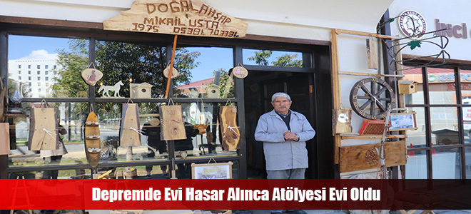 Depremde Evi Hasar Alınca Atölyesi Evi Oldu