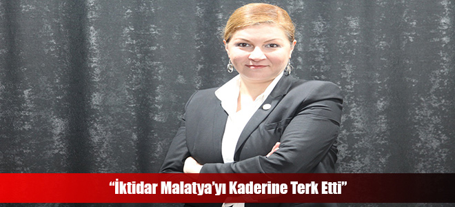 “İktidar Malatya’yı Kaderine Terk Etti”