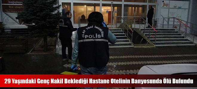 29 Yaşındaki Genç Nakil Beklediği Hastane Otelinin Banyosunda Ölü Bulundu