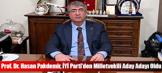 Prof. Dr. Hasan Pakdemir, İYİ Parti'den Milletvekili Aday Adayı Oldu