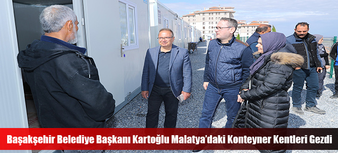 Başakşehir Belediye Başkanı Kartoğlu Malatya’daki Konteyner Kentleri Gezdi