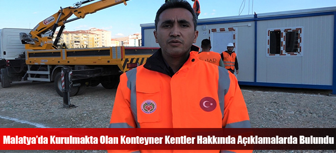 Malatya’da Kurulmakta Olan Konteyner Kentler Hakkında Açıklamalarda Bulundu