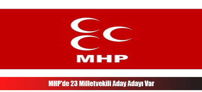 MHP'de 23 Milletvekili Aday Adayı Var