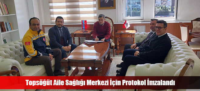 Topsöğüt Aile Sağlığı Merkezi İçin Protokol İmzalandı