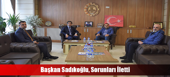 Başkan Sadıkoğlu, Sorunları İletti