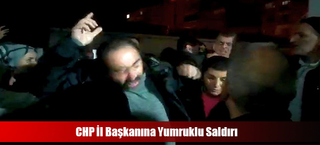 CHP İl Başkanına Yumruklu Saldırı