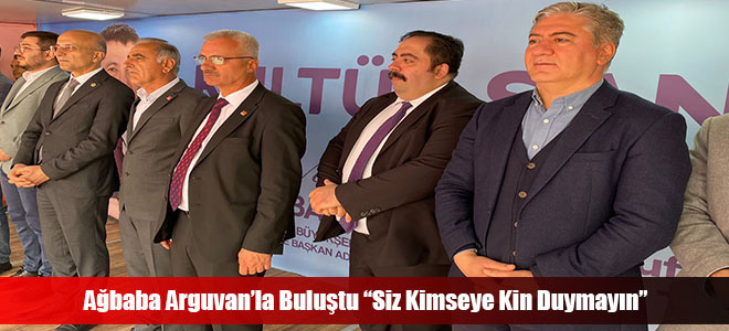 Ağbaba Arguvan’la Buluştu “Siz Kimseye Kin Duymayın”