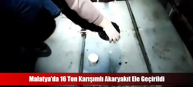 Malatya’da 16 Ton Karışımlı Akaryakıt Ele Geçirildi