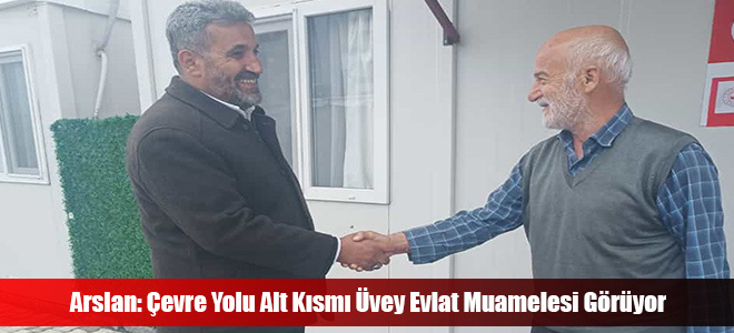 Arslan: Çevre Yolu Alt Kısmı Üvey Evlat Muamelesi Görüyor