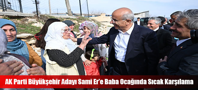 AK Parti Büyükşehir Adayı Sami Er’e Baba Ocağında Sıcak Karşılama