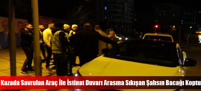 Kazada Savrulan Araç İle İstinat Duvarı Arasına Sıkışan Şahsın Bacağı Koptu