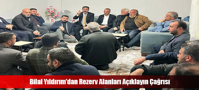 Bilal Yıldırım’dan Rezerv Alanları Açıklayın Çağrısı